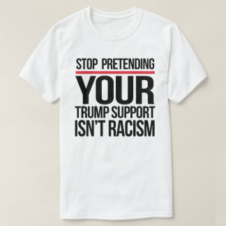 T-shirt Arrêtez de prétendre que votre soutien à Trump n'e