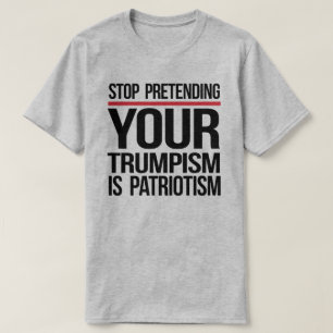 T-shirt Arrêtez de prétendre que votre Trumpisme est patri