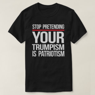 T-shirt Arrêtez de prétendre que votre Trumpisme est patri