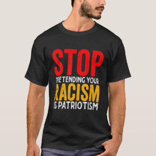 T-shirt Arrêtez De Prétendre Votre Racisme Est Le Patrioti