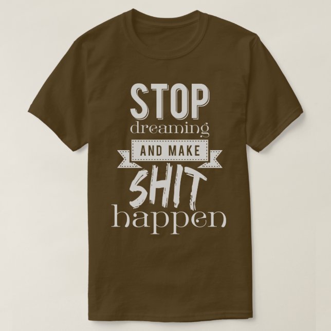 T-shirt Arrêtez de rêver et faites-le arriver (Design devant)