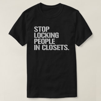 T-shirt Arrêtez de verrouiller les gens dans les placards