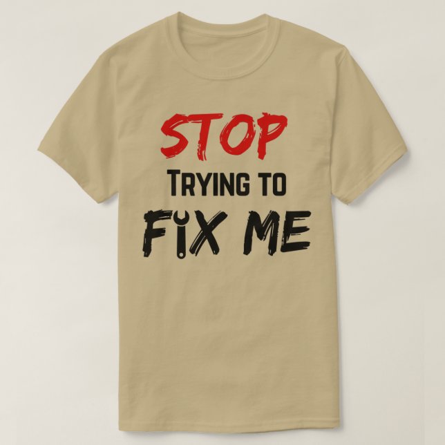 T-shirt Arrêtez d'essayer de me réparer (Design devant)