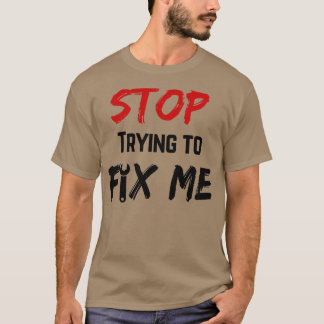 T-shirt Arrêtez d'essayer de me réparer
