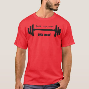 T-shirt Arrêtez Donx27t jusqu'à votre GYM T fier