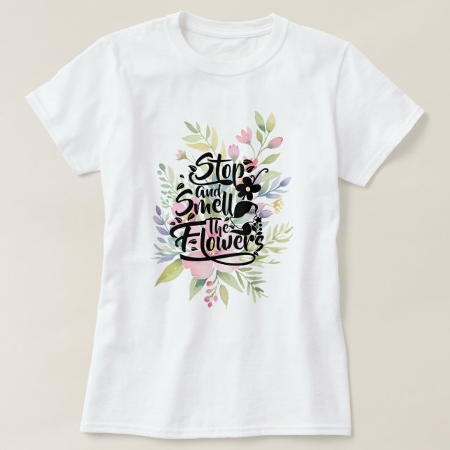 T-shirt Arrêtez et sentez les fleurs (Design devant)