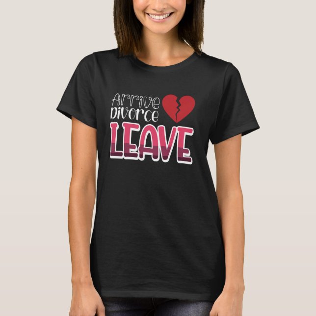 T-shirt Arrive Divorce Leave Broken Coeur (Devant)