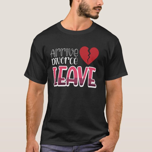 T-shirt Arrive Divorce Leave Broken Coeur (Devant)