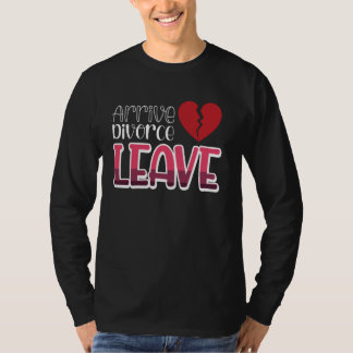 T-shirt Arrive Divorce Leave Broken Coeur