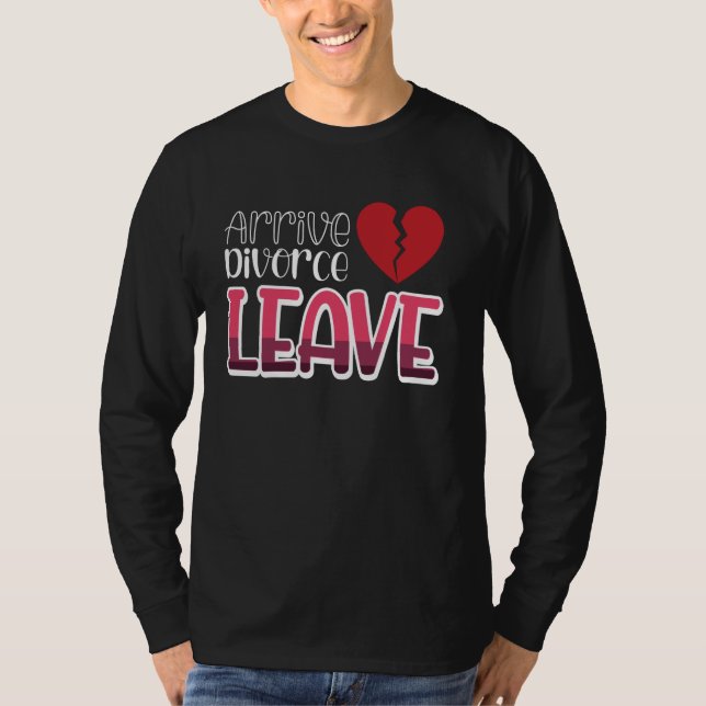T-shirt Arrive Divorce Leave Broken Coeur (Devant)