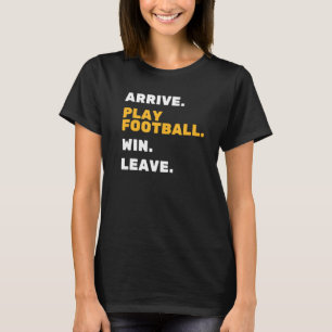 T-shirt ARRIVE JOUER FOOTBALL GAGNE LAISSER Fun Football S
