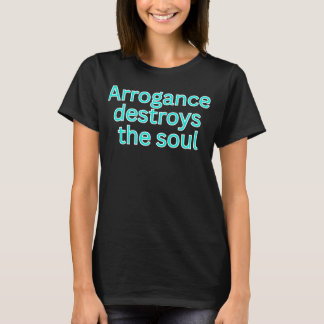 T-shirt Arrogance destroys the soul-religious saying