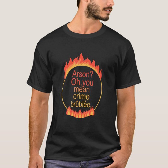 T-shirt Arson Oh You Mean Crime Brûlée Apparel (Devant)