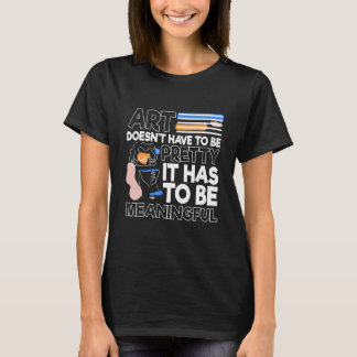 T-shirt Art doesnu2019t doit être jolie Il doit être mea