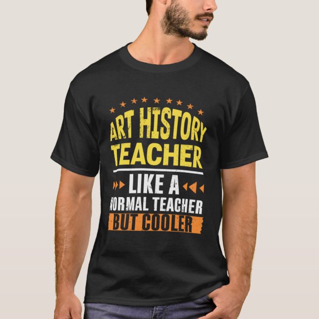 T-shirt Art History Teacher Like a Normal Teacher But Cool (Devant)