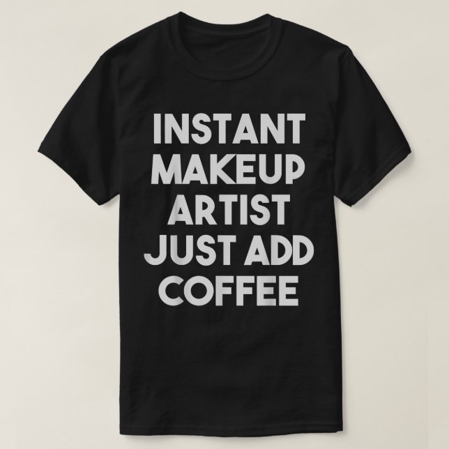 T-shirt Artiste de maquillage instantané juste ajouter caf (Design devant)