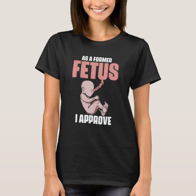T-shirt As A Former Fetus I Choose Pro Life 2 (Devant)