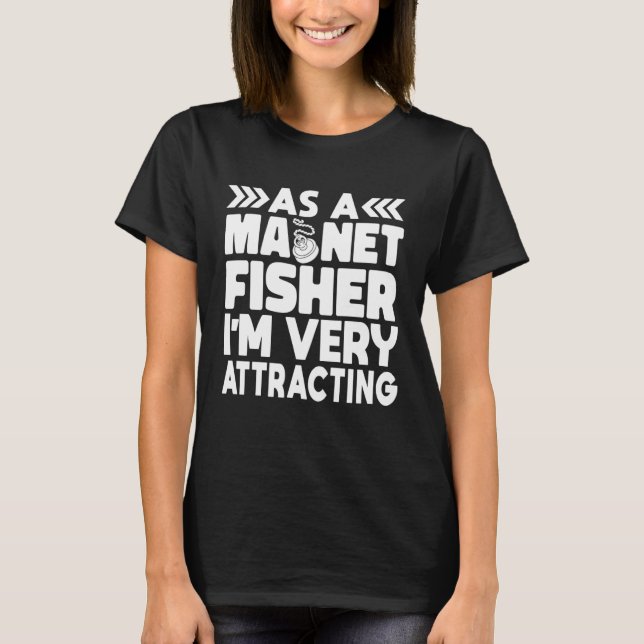 T-shirt As A Magnet Fisher I am Very Attracting Magnetic F (Devant)