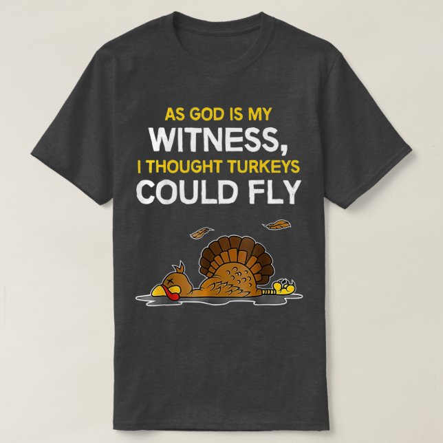 T-shirt As God Is My Witness I Thought Turkeys Could Fly (Design devant)