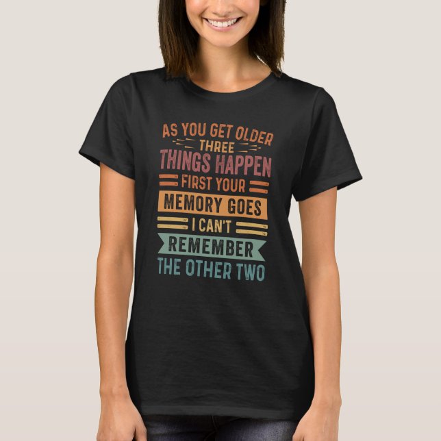 T-shirt As You Get Older Three Thing Happen First Your Mem (Devant)
