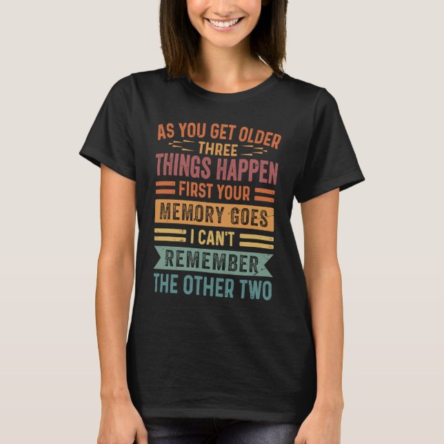 T-shirt As You Get Older Three Thing Happen First Your Mem (Devant)