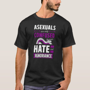 T-shirt Asexuals Are Only Confused By Your Hate And Ignora