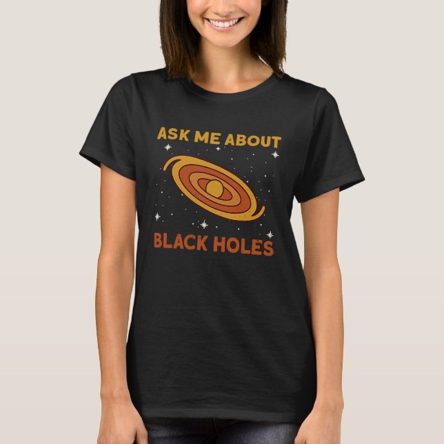 T-shirt Ask Me About Black Holes  Astrophysics Space Astro (Devant)