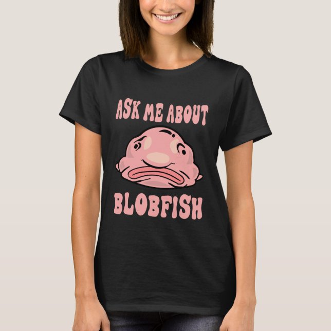 T-shirt Ask Me About Blobfish Blobfish Lover (Devant)