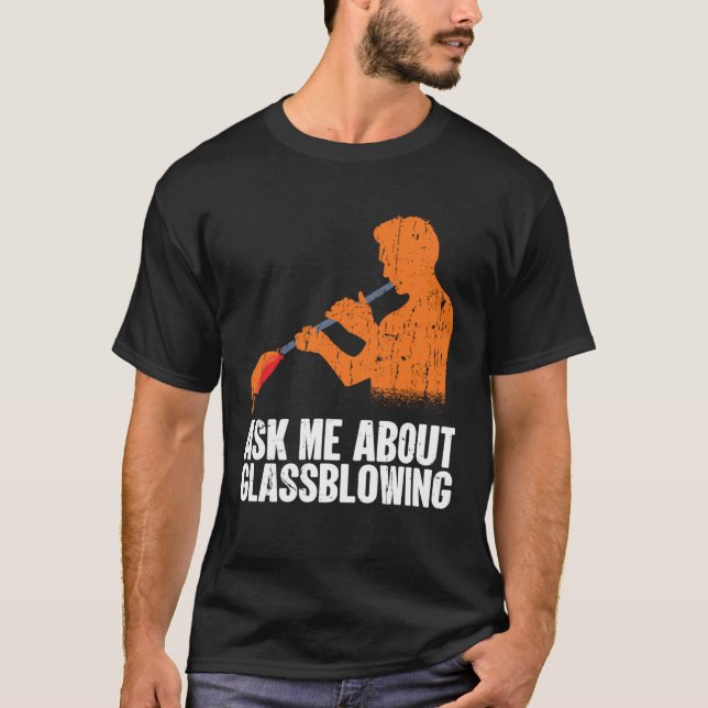 T-shirt Ask Me About Glassblowing  Glass Blowing (Devant)