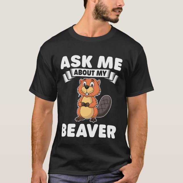 T-shirt Ask Me About My Beaver - Cute Beavers Lover Gifts (Devant)