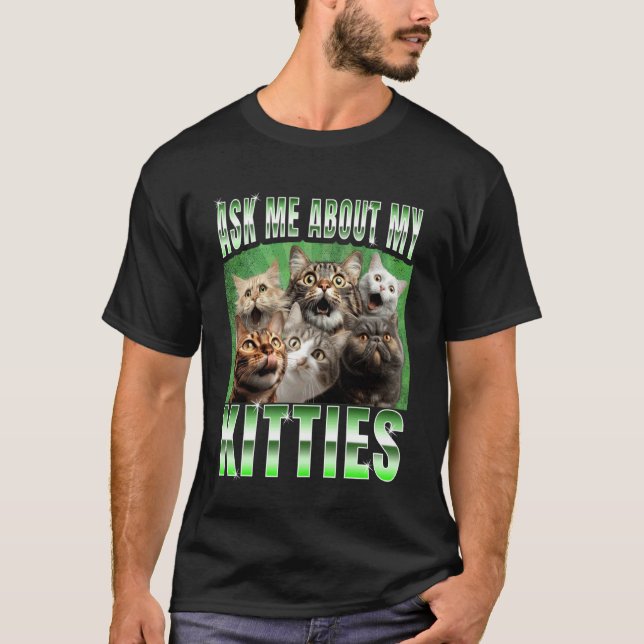 T-shirt Ask me About my Kitties  Funny Internet Cat Meme (Devant)
