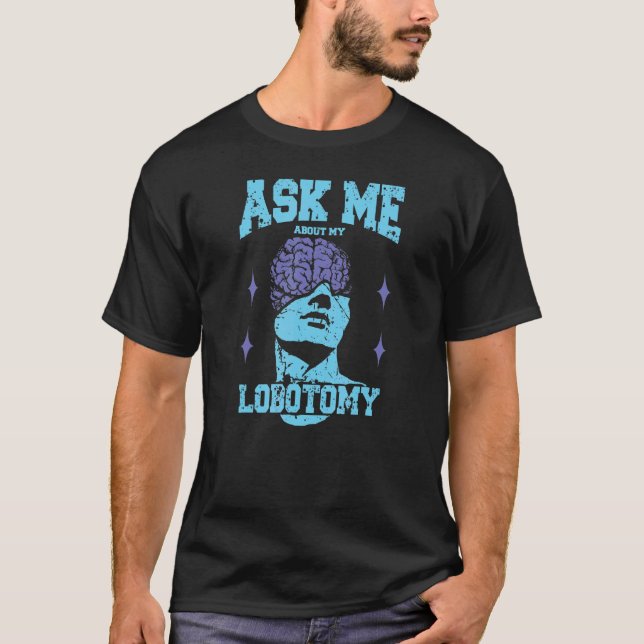 T-shirt Ask me about my lobotomy head autopsy man (Devant)