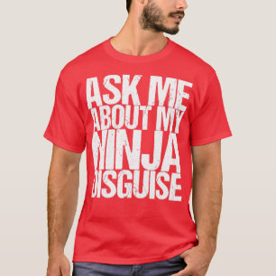 T-shirt Ask Me About My Ninja Disguise