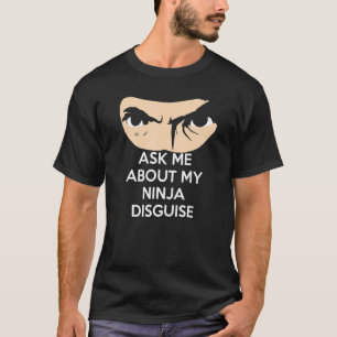 T-shirt Ask Me About My Ninja Disguise