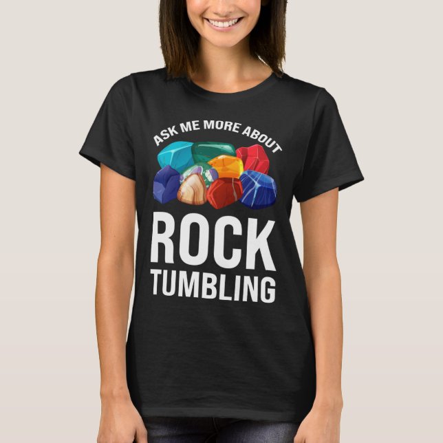 T-shirt ask me more about rocktumbling geology (Devant)