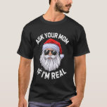 T-shirt Ask Your Mama If I'm Real Funny Christmas Santa Cl<br><div class="desc">Ask Your Mama If I'm Real Funny Christmas Santa Claus Xmas</div>