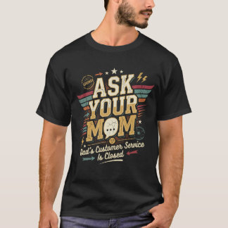 T-shirt Ask Your Mom, Dad's Customer Service Is Closed Fun