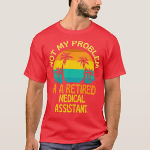 T-shirt Assistant Médicale à la retraite Non mon problème