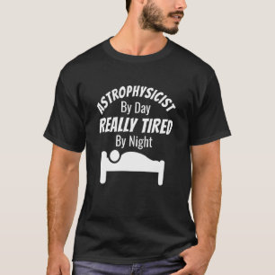 T-shirt Astrophysicien De Jour Vraiment Fatigué Par Astrop
