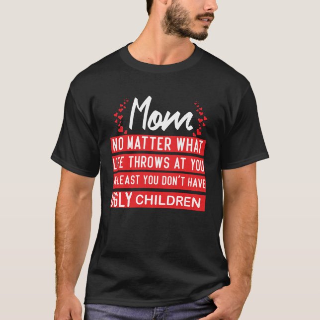 T-shirt At Least You Don t Have Ugly Children   Mothers da (Devant)