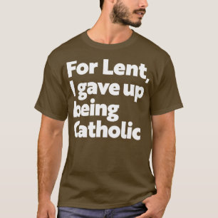 T-shirt Athéisme Drôle Pour Le Carême J'Ai Donné Être Cath