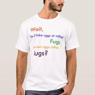 T-shirt Attendez, ainsi si les faux uggs AR appelés,