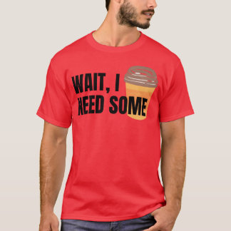 T-shirt Attendez, j'ai besoin de café pour les amis des co