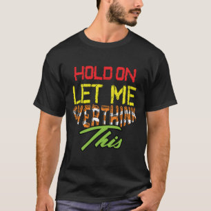 T-shirt Attendez, laissez-moi trop réfléchir à ceci T-shir