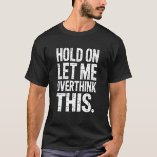 T-shirt Attendez, laissez-moi trop réfléchir à cela - Surp