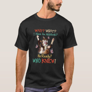 T-shirt Attendez Quoi J Ai Une Attitude Non Vraiment Qui L