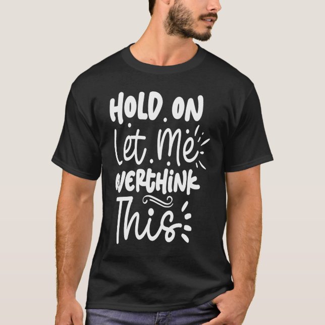 T-shirt Attends, Laisse-Moi Repenser Cela (Devant)