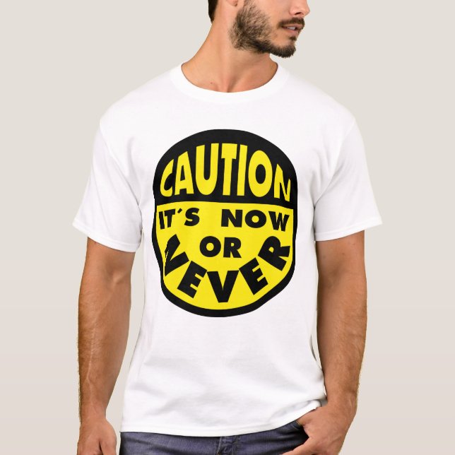 T-shirt Attention, c'est maintenant ou jamais, typographie (Devant)