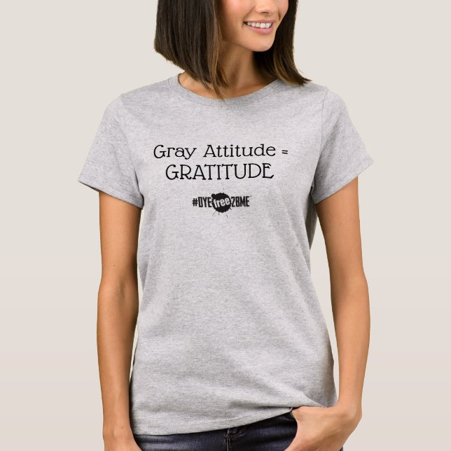 T-shirt Attitude = GRATITUDE grises #DYEfree2BME (Devant)