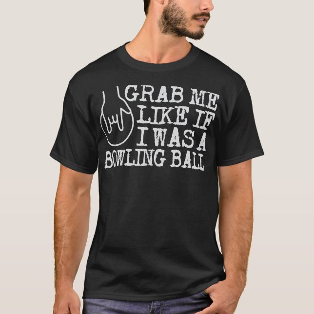 T-shirt Attrape-moi comme si j'étais une boule de bowling  (Devant)